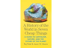 A History of the World in Seven Cheap Things: A Guide to Capitalism, Nature, and the Future of the Planet