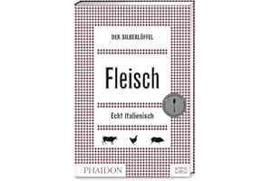 Der Silberlöffel – Fleisch: 150 inspirierende und echt italienische Rezepte für Schwein, Rind, Lamm, Geflügel und Wild