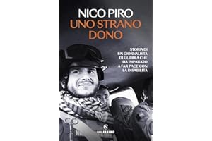 Uno strano dono. Storia di un giornalista di guerra che ha imparato a far pace con la disabilità