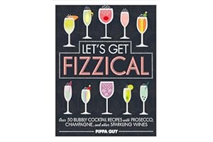 Let's Get Fizzical: Over 50 Bubbly Cocktail Recipes with Prosecco, Champagne, and other Sparkling Wines
