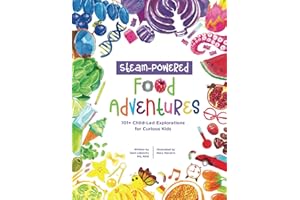 STEAM-Powered Food Adventures: 101+ Child-Led Explorations for Curious Kids