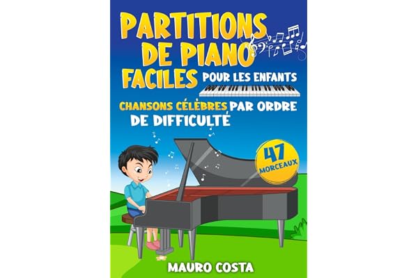 Partitions de Piano Faciles pour les Enfants: Chansons Célèbres par Ordre de Difficulté