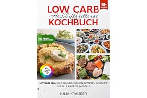 Low Carb Heißluftfritteuse Kochbuch | Mit FARBFOTOS: Mit über 150+ kohlenhydratarmen Rezepten geeignet für alle Airfryer Modelle | Inkl. leckere Saucen Rezepte