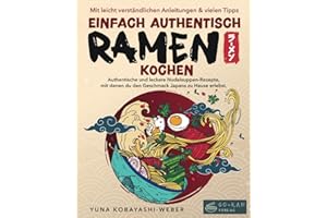 Einfach authentisch Ramen kochen: Authentische und leckere Nudelsuppen-Rezepte, mit denen du den Geschmack Japans zu Hause erlebst. Mit leicht verständlichen Anleitungen & Tipps für Einsteiger