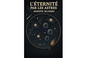 L’Éternité par les astres: Hypothèse astronomique | Édition originale et intégrale comprenant également une biographie d'Auguste Blanqui | Exploration ... l’infini cosmique et des destinées humaines