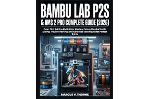 BAMBU LAB P2S & AMS 2 PRO COMPLETE GUIDE (2026): From First Print to Multi-Color Mastery: Setup, Bambu Studio Slicing, Troubl
