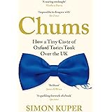 Chums: How a Tiny Caste of Oxford Tories Took Over the UK