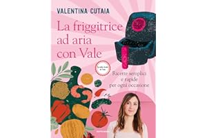 La friggitrice ad aria con Vale. Ricette semplici e rapide per ogni occasione