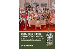 Bullocks, Grain, and Good Madeira: The Maratha and Jat Campaigns, 1803-1806 and the Emergence of an Indian Army