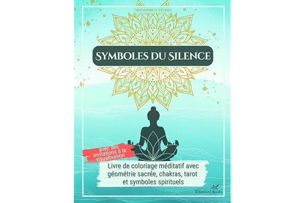Symboles du Silence – Livre de coloriage adulte anti-stress avec affirmations et inspirations méditatives: un voyage à travers la géométrie sacrée, les chakras, le tarot et les symboles spirituels