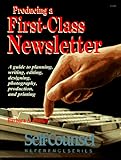 Image de Producing a First-Class Newsletter: A Guide to Planning, Writing, Editing, Designing, Photography, Production, and Printing