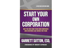 Start Your Own Corporation: Why the Rich Own Their Own Companies and Everyone Else Works for Them (Rich Dad Advisors)
