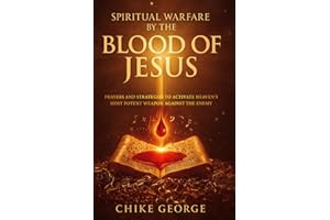 Spiritual Warfare by the Blood of Jesus: Prayers and Strategies to Activate Heaven’s Most Potent Weapon Against the Enemy (Weapons of Spiritual Warfare and Rules of Engagement)