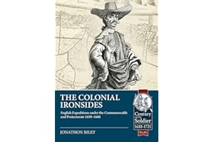 The Colonial Ironsides: English Expeditions Under the Commonwealth and Protectorate, 1650-1660