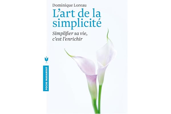 L'art de la simplicité: Simplifier sa vie, c'est l'enrichir