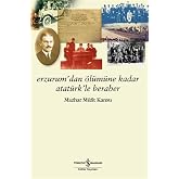Erzurum&rsquo;dan &Ouml;l&uuml;m&uuml;ne Kadar Atat&uuml;rk&rsquo;le Beraber