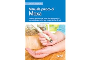 Manuale pratico di moxa. Il calore applicato ai punti dell'agopuntura: un metodo semplice per curarsi anche da soli