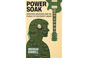 Power Soak: Invention, Obsession, and the Pursuit of the Perfect Sound