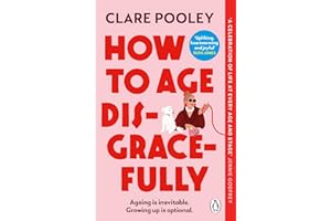 How to Age Disgracefully: The feel-good and uplifting new novel from the bestselling author of The Authenticity Project