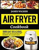 Air Fryer Cookbook: 1000 Day Delicious, Quick & Easy Air Fryer Recipes for Beginners and Advanced Users (Hot Air Fryer Cookbo