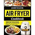 Air Fryer Cookbook: 1000 Day Delicious, Quick & Easy Air Fryer Recipes for Beginners and Advanced Users (Hot Air Fryer Cookbo
