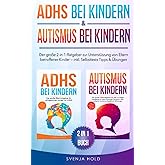 ADHS bei Kindern & Autismus bei Kindern: Der große 2-in-1-Ratgeber zur Unterstützung von Eltern betroffener Kinder – inkl. Se