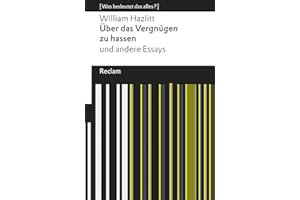 Über das Vergnügen zu hassen und andere Essays: [Was bedeutet das alles?] – Hazlitt, William – Erläuterungen; Denkanstöße; Analyse: 19442