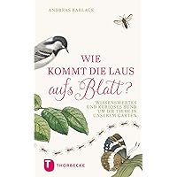 Wie kommt die Laus aufs Blatt?: Wissenswertes und Kurioses rund um die Tiere in unseren Gärten