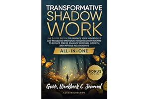 Transformative Shadow Work: Guide, Workbook & Journal—The 3-Step System to Embrace Your Hidden Self and Transcend Emotional Triggers & Past Traumas to Enhance Personal Growth & Improve Relationships