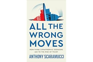 All the Wrong Moves: How Three Catastrophic Decisions Led to the Rise of Trump