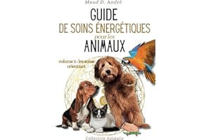Guide de soins énergétiques pour les animaux (volume 2 : les soins orientaux): méthodes de soins (chakra, médecine chinoise, acupression, EFT, Reiki) ... et le bien-être de votre chien, chat…