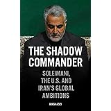 The Shadow Commander: Soleimani, the US, and Iran’s Global Ambitions