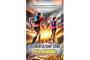 Alimentazione Sana per Running: 60 Ricette energetiche per potenziare le tue prestazioni e il tuo benessere ad ogni chilometro