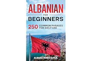 Albanian for Beginners: 250 Common Phrases for Daily Use: Common Albanian Phrases for Daily Use with Pronunciation and Pictures