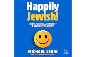 Happily Jewish: Finding Actionable Spirituality in Judaism (of All Places!)