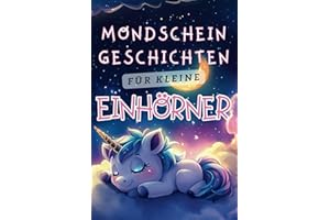 Mondschein-Geschichten für kleine Einhörner - Liebevolle Gute-Nacht-Geschichten ab 3 Jahre: Magische 3-5-Minuten Vorlesegeschichten für kleine Mädchen, die Einhörner lieben inkl. Malvorlagen