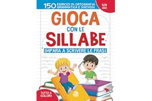 Gioca con le Sillabe: Impara a Scrivere le Frasi: Scrivi le Prime Parole Partendo dalle Sillabe fino ad Arrivare alla Frase | 150 Esercizi di Ortografia, Grammatica e Sintassi | 5-8 Anni | A Colori