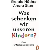 Was schenken wir unseren Kindern?: Eine Entscheidungshilfe - Zwei bekannte Bildungsexperten über wahre Geschenke für Kinder