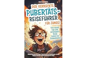 Der verrückte Pubertäts-Reiseführer für Jungs! 100 Hacks für eine entspannte Reise durch die Teenagerzeit. Körperliche Veränderungen, Freundschaften, ... Jungs (Die verrückten Pubertäts-Reiseführer)