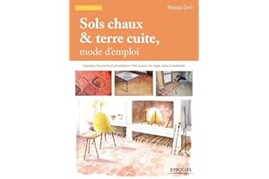 Sols chaux & terre cuite, mode d'emploi: Diagnostics, formulations et préconisations - Mise en oeuvre des chapes, dalles et revêtements