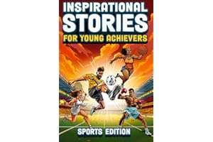 Inspirational Stories For Young Achievers - Sports Edition: Inspire Your Child to Greatness and Teach Them Essential Life Lessons Through the Amazing Journeys of 12 Legendary Athletes