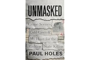 Unmasked: Crime Scenes, Cold Cases and My Hunt for the Golden State Killer