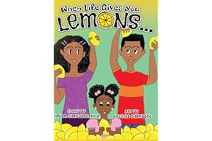 When Life Gives You Lemons...: An empowering children's book about three young siblings who learn how to work together to starting a successful business in their community.