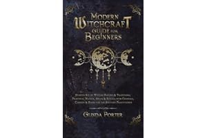 Modern Witchcraft Guide for Beginners: Starter Kit of Wiccan History & Traditions; Practical Magick, Spells & Rituals with Crystals, Candles, & Herbs for the Solitary Practitioner