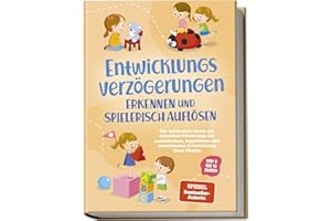 Entwicklungsverzögerungen erkennen und spielerisch auflösen: Die schönsten Ideen zur kreativen Förderung der motorischen, kognitiven und emotionalen Entwicklung Ihres Kindes | von 3 bis 10 Jahren