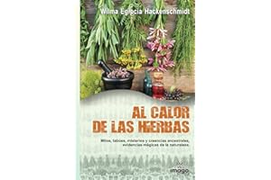 AL CALOR DE LAS HIERBAS: MItos, tabúes, misterios y creencias ancestrales, evidencias mágicas de la naturaleza