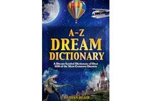 A-Z Dream Dictionary: A Dream Symbol Dictionary of Over 1600 of the Most Common Dreams (Dream Insight Series)