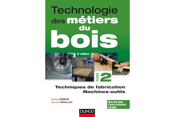 Technologie des métiers du bois - Tome 2 - Techniques de fabrication et de pose - Machines - 2ed: Techniques de fabrication et de pose - Machines