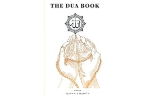 The Dua Book: This Book Contains a collection of more than 100 everyday Duas - Supplication and Invocation for Muslims with transliteration and ... the Quran and Hadith in Arabic and English