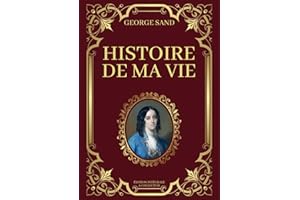 Histoire de Ma Vie George Sand Édition Intégrale & Collector: Livres 1 à 3 en un seul livre (Tomes 1 à 13 avec texte intégral)
